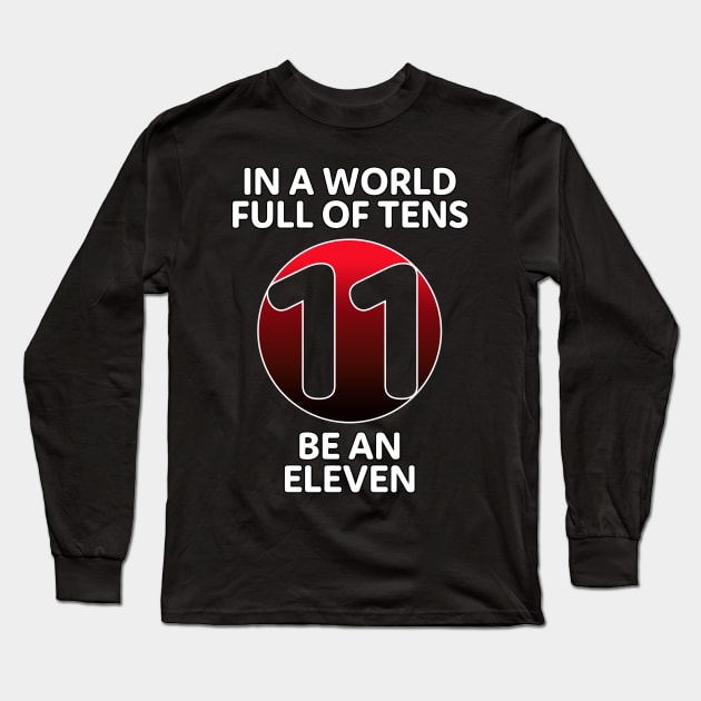 In A World Full Of Tens Be An Eleven Long Sleeve T-Shirt by McNutt